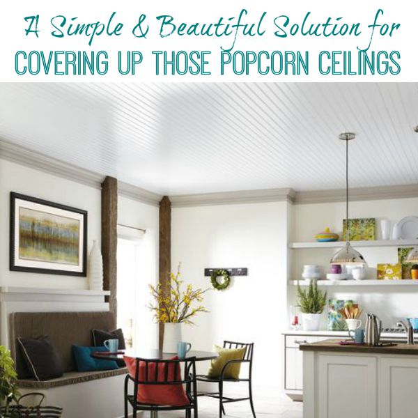 A Simple Beautiful Solution For Covering Up Popcorn Ceilings